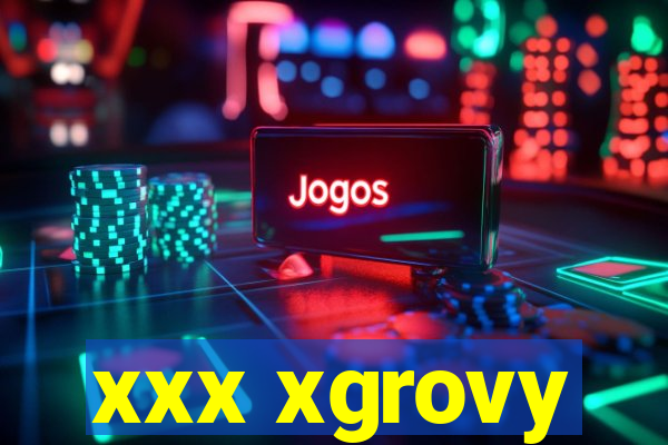 xxx xgrovy